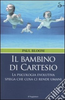 Il bambino di Cartesio. La psicologia evolutiva spiega che cosa ci rende umani libro di Bloom Paul