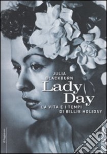 Lady Day. La vita e i tempi di Billie Holiday libro di Blackburn Julia