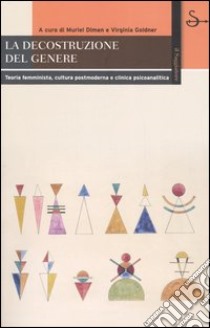 La decostruzione del genere. Teoria femminista, cultura postmoderna e clinica psicoanalitica libro di Dimen M. (cur.); Goldner V. (cur.)