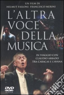 L'altra voce della musica. Il viaggio con Claudio Abbado tra Caracas e l'Avana. Con DVD libro di Failoni Helmut; Merini Francesco