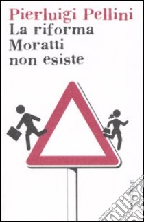 La Riforma Moratti non esiste libro di Pellini Pierluigi