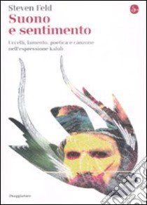 Suono e sentimento. Uccelli, lamento, poetica e canzone nell'espressione kaluli libro di Feld Steven; Serra C. (cur.)