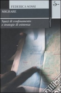 Migrare. Spazi di confinamento e strategie di esistenza libro di Sossi Federica