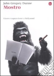 Mostro. Vivere e sopravvivere a Hollywood libro di Dunne John Gregory