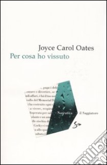 Per cosa ho vissuto libro di Oates Joyce C.