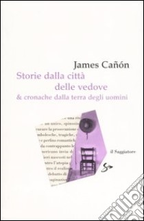 Storie dalla città delle vedove e cronache dalla terra degli uomini libro di Cañón James