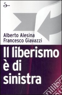 Il liberismo è di sinistra libro di Alesina Alberto - Giavazzi Francesco