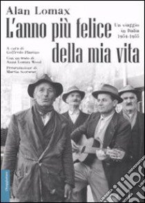 L'anno più felice della mia vita. Un viaggio in Italia (1954-55). Ediz. illustrata libro di Lomax Alan; Plastino G. (cur.)