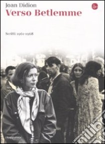 Verso Betlemme. Scritti 1961-1968 libro di Didion Joan