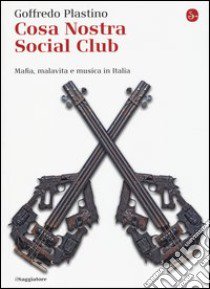 Cosa Nostra Social Club. Mafia, malavita e musica in Italia libro di Plastino Goffredo