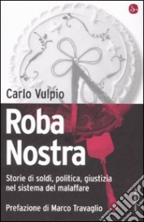 Roba nostra. Storia di soldi, politica, giustizia nel sistema del malaffare libro di Vulpio Carlo