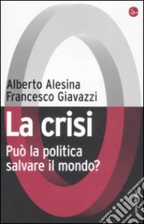 La crisi. Può la politica salvare il mondo? libro di Alesina Alberto - Giavazzi Francesco