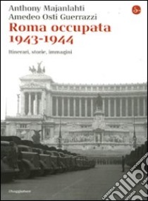 Roma occupata 1943-1944. Itinerari, storia, immagini libro di Majanlahti Anthony; Osti Guerrazzi Amedeo