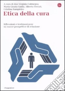 Etica della cura. Riflessioni e testimonianze su nuove prospettive di relazione libro