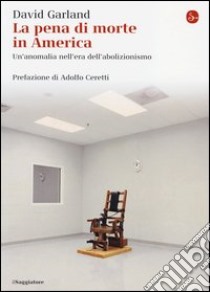 La pena di morte in America. Un'anomalia nell'era dell'abolizionismo libro di Garland David