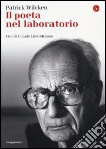 Il poeta nel laboratorio. Vita di Claude Lévi-Strauss libro di Wilcken Patrick