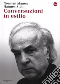 Conversazioni in esilio libro di Manea Norman; Stein Hannes; Grieco A. (cur.)