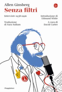 Senza filtri. Interviste 1958-1996 libro di Ginsberg Allen; Carter D. A. (cur.)