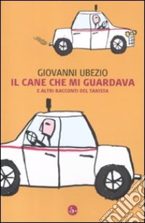 Il cane che mi guardava e altri racconti del taxista libro di Ubezio Giovanni