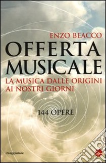 Offerta musicale. La musica dalle origini ai nostri giorni. 144 opere libro di Beacco Enzo