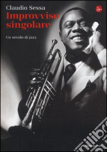 Improvviso singolare. Un secolo di jazz libro di Sessa Claudio