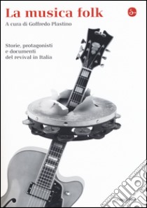 La musica folk. Storie, protagonisti e documenti del revival in Italia libro di Plastino G. (cur.)