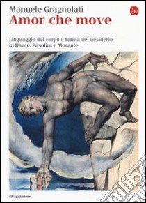 Amor che move. Linguaggio del corpo e forma del desiderio in Dante, Pasolini e Morante libro di Gragnolati Manuele