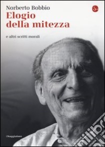 Elogio della mitezza e altri scritti morali libro di Bobbio Norberto