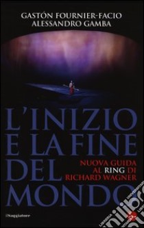 L'inizio e la fine del mondo. Nuova guida al «Ring» di Richard Wagner libro di Fournier-Facio Gastón; Gamba Alessandro