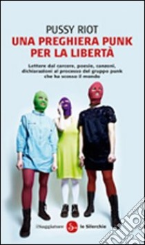 Una preghiera punk per la libertà libro di Pussy Riot