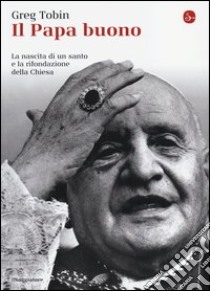 Il papa buono. La nascita di un santo e la rifondazione della Chiesa libro di Tobin Greg