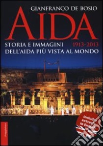 Aida 1913-2013. Storia e immagini dell'Aida più vista al mondo. Ediz. illustrata libro di De Bosio Gianfranco