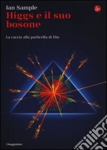 Higgs e il suo bosone. La caccia alla particella di Dio libro di Sample Ian