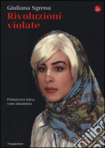 Rivoluzioni violate. Primavera laica, voto islamista libro di Sgrena Giuliana