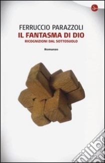 Il fantasma di Dio. Ricognizioni dal sottosuolo libro di Parazzoli Ferruccio