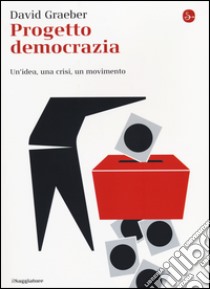 Progetto democrazia. Un'idea, una crisi, un movimento libro di Graeber David