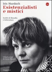 Esistenzialisti e mistici. Scritti di filosofia e letteratura libro di Murdoch Iris; Conradi P. (cur.)