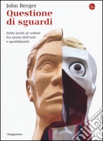 Questione di sguardi. Sette inviti al vedere fra storia dell'arte e quotidianità libro di Berger John