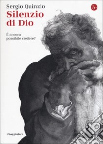 Silenzio di Dio. È ancora possibile credere? libro di Quinzio Sergio