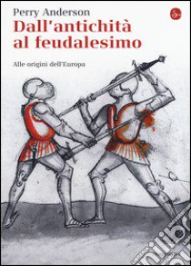 Dall'antichità al feudalesimo. Alle origini dell'Europa libro di Anderson Perry