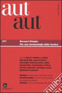 Aut aut. Vol. 371: Bernard Stiegler. Per una farmacologia della tecnica libro