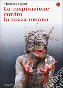 La cospirazione contro la razza umana libro di Ligotti Thomas