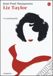 Liz Taylor. Un'autobiografia libro di Manganaro Jean-Paul