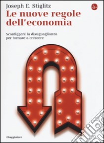 Le nuove regole dell'economia. Sconfiggere la disuguaglianza per tornare a crescere libro di Stiglitz Joseph E.