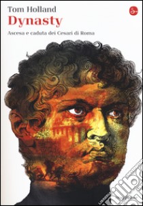 Dynasty. Ascesa e caduta dei Cesari di Roma libro di Holland Tom