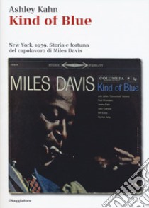 Kind of blue. New York, 1959. Storia e fortuna del capolavoro di Miles Davis libro di Kahn Ashley