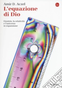 L'equazione di Dio. Einstein, la relatività e l'universo in espansione libro di Aczel Amir D.