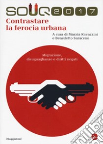 Souq 2017. Contrastare la ferocia urbana. Migrazione, disuguaglianze e diritti negati libro di Sambiati S. (cur.); Saraceno B. (cur.)