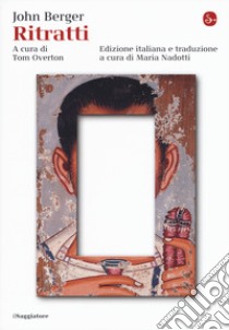 Ritratti libro di Berger John; Overton T. (cur.); Nadotti M. (cur.)