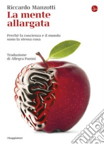 La mente allargata. Perché la coscienza e il mondo sono la stessa cosa libro di Manzotti Riccardo